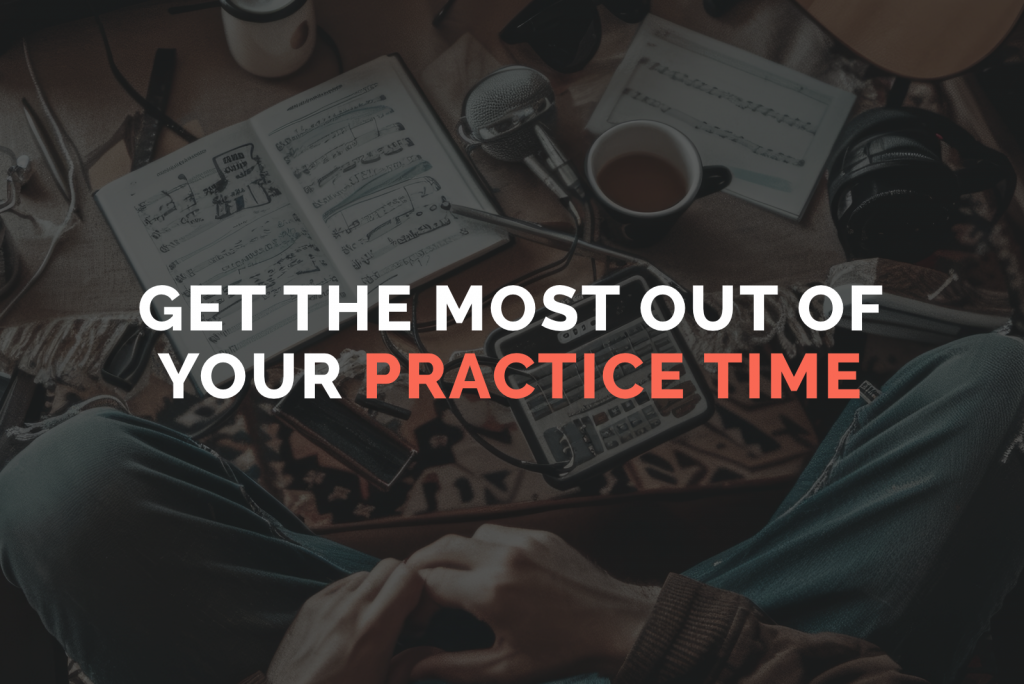 Get The Most Out Of Your Practice Time