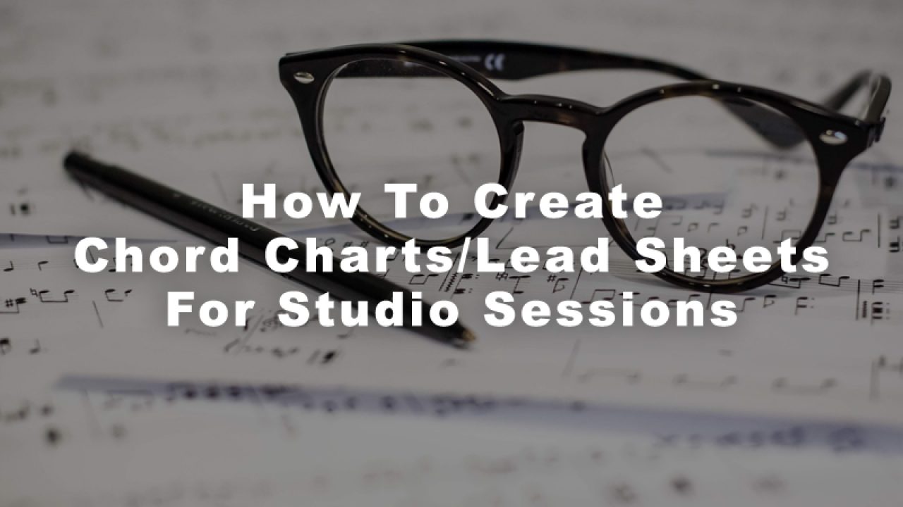 How To Create Simple Chord Charts Lead Sheets For Studio Sessions The Airgigs Music Production Blog