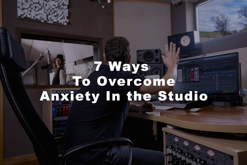7 Ways To Overcome Anxiety In The Studio