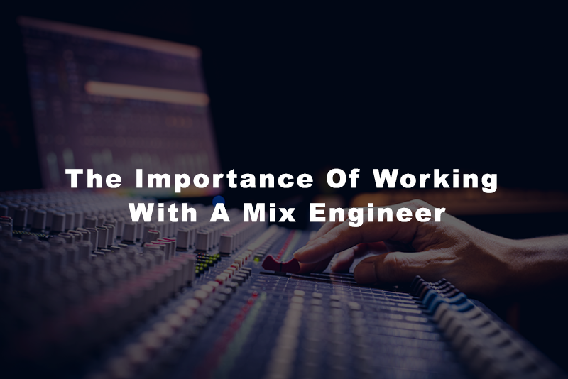 The Importance Of Working With A Mix Engineer