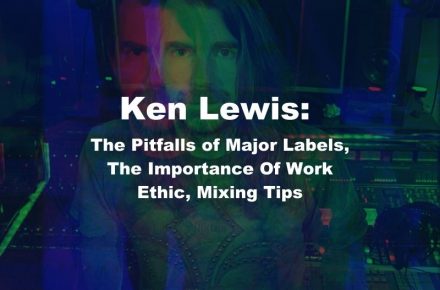 Ken Lewis: The Pitfalls of Major Labels, The Importance Of Work Ethic, Mixing Tips