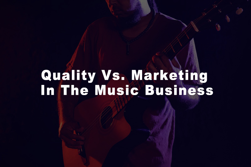 Quality Vs. Marketing In The Music Business