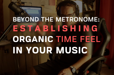 Beyond the Metronome: Establishing Organic Time Feel In Your Music