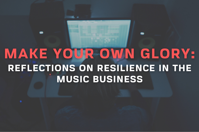 Make your own glory: Reflections in Resilience in the music business