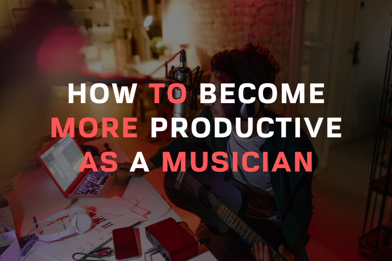 How To Become More Productive As A Musician Blog