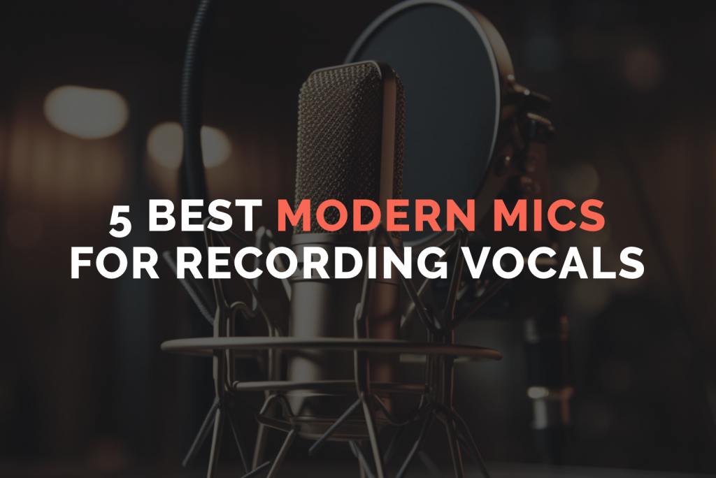 5 Best Modern Mics for Recording Vocals