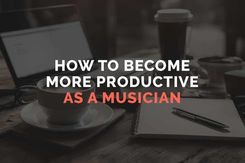 How To Become More Productive as a Musician