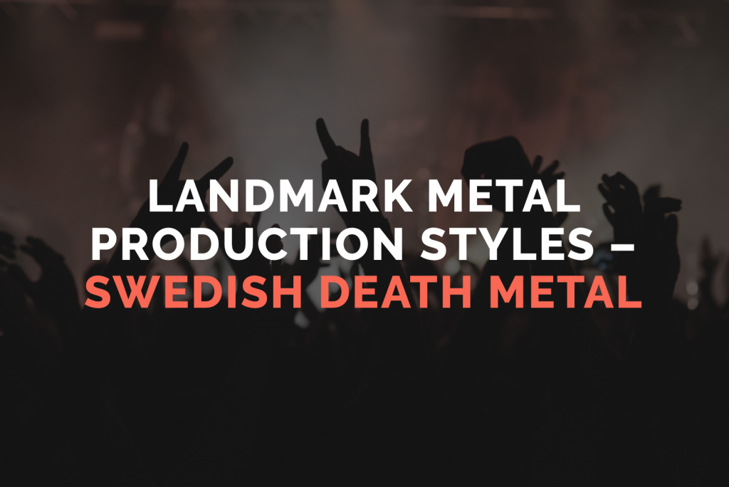 Landmark Metal Production Styles – Swedish Death Metal